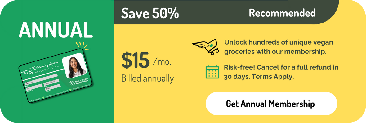 Annual membership to Everyday Vegan Discount Club. Unlock hundreds of unique vegan groceries with our membership. Risk-Free. Cancel for a full refund in 30 days. Terms Apply.